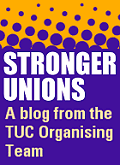 Stronger Unions - a blog from the TUC Organising Team